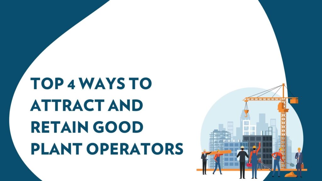 Top 4 Ways to Attract and Retain Good Plant Operators